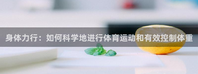 意昂5Kgame包怎么样：身体力行：如何科学地进行体育运动和有效控制体重