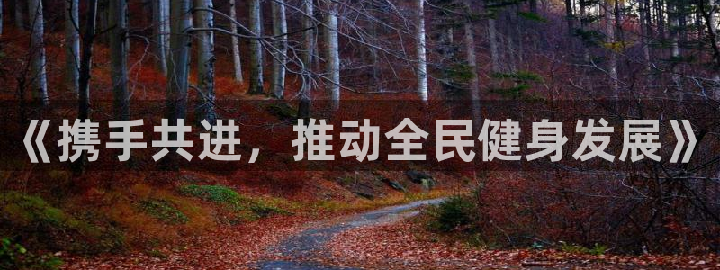 意昂5Kgame体育官网登录：《携手共进，推动全民健身发展》